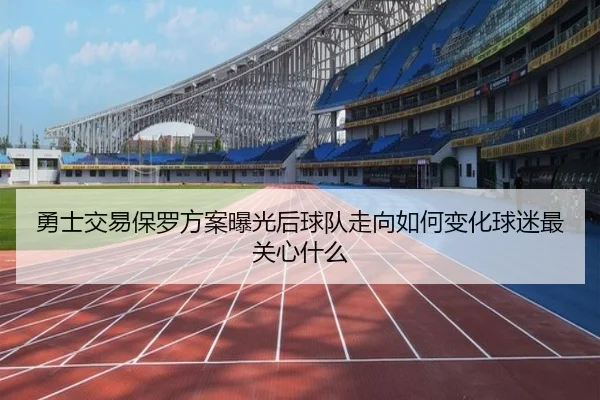 勇士交易保罗方案曝光后球队走向如何变化球迷最关心什么